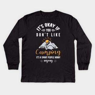 it's okay if you don't like camping, It's a smart people hobby anyway Kids Long Sleeve T-Shirt